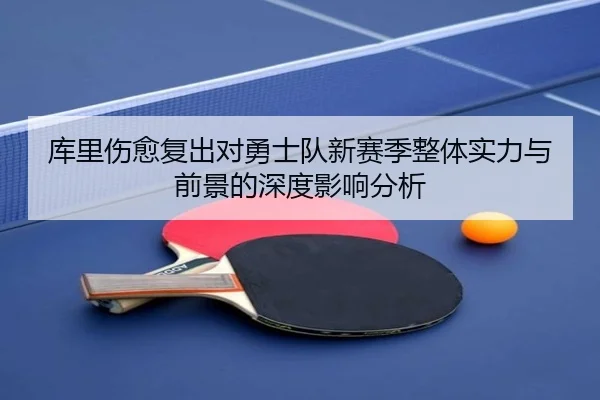 库里伤愈复出对勇士队新赛季整体实力与前景的深度影响分析 | Bwin sports